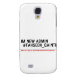 Im new Admin   #Tahseen_Qainth   Samsung Galaxy S4 Cases