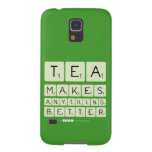 TEA
 MAKES
 ANYTHING
 BETTER  Samsung Galaxy S5 Cases