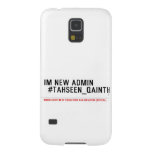 Im new Admin   #Tahseen_Qainth   Samsung Galaxy S5 Cases