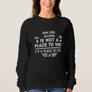 San Luis Arizona Place to stay USA Town Home City Sweatshirt