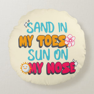 Sand in My Toes, Sun on My Nose Round Pillow