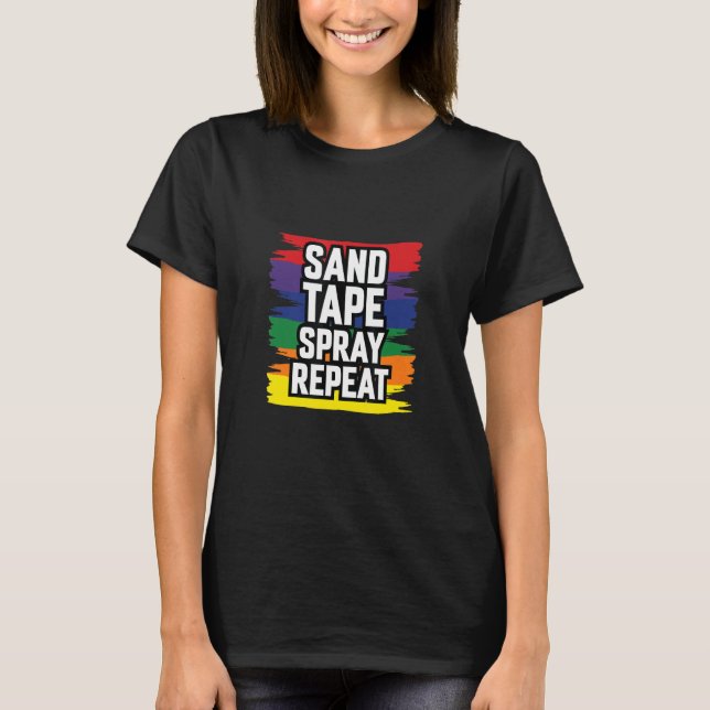 Sand Tape Spray Repeat Auto Body Painter Automotiv T-Shirt (Front)