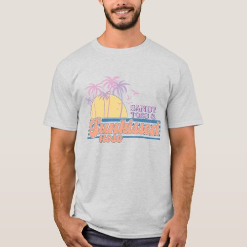 Sandy Toes  Sunkissed Nose Vacation Gift T_Shirt