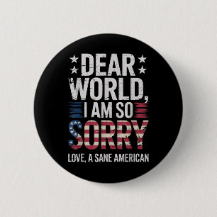 Sane Americans Dear World I Am So Sorry Sane Ameri Button