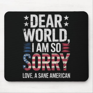 Sane Americans Dear World I Am So Sorry Sane Ameri Mouse Pad