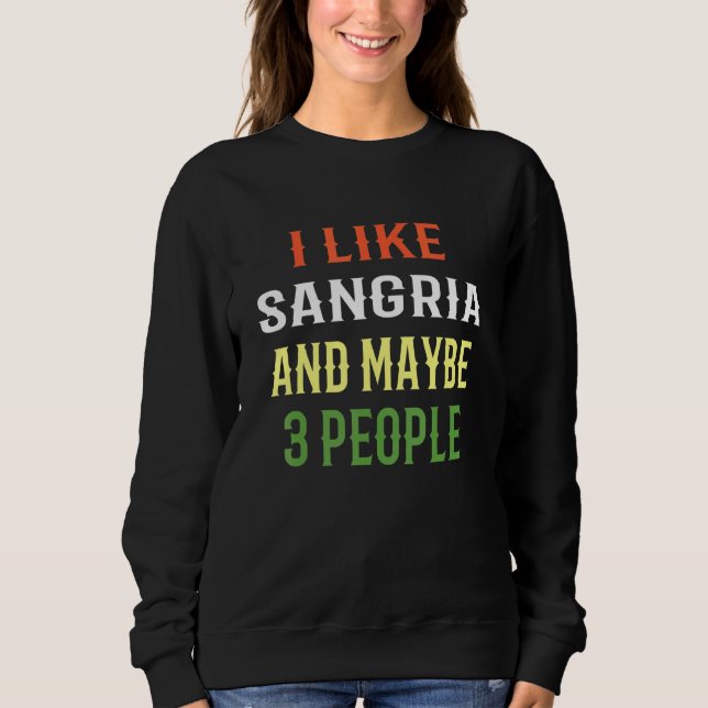 Sangria Design I Like Sangria And Maybe 3 People Sweatshirt (Front)