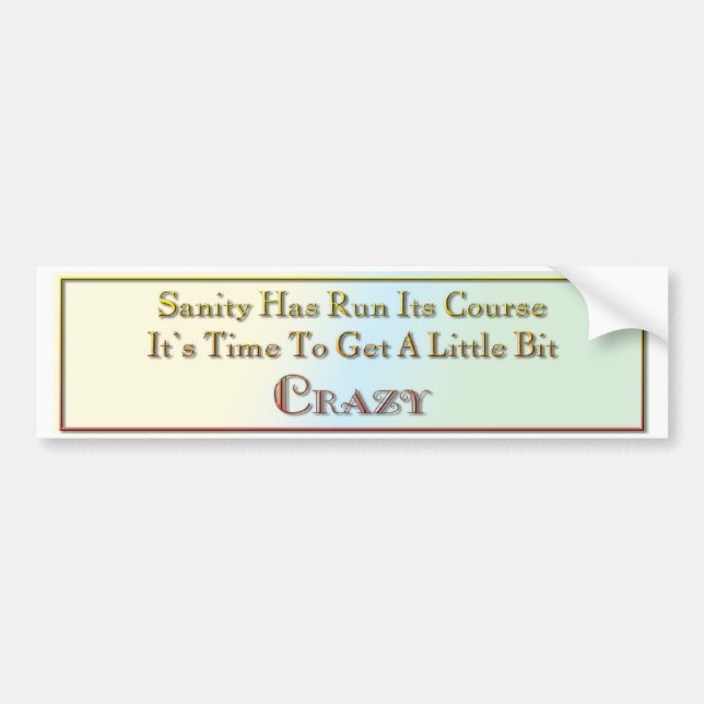 Sanity has run its course bumper sticker (Front)