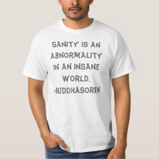 Sanity is an abnormality in an insane world. T-Shirt