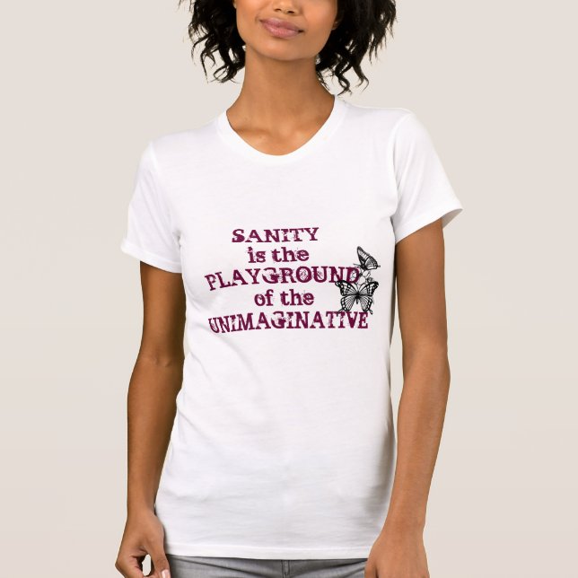Sanity is the Playground of the Unimaginative T-Shirt (Front)