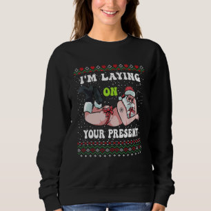 Santa Adults Xmas I'm Laying On Your Present Ugly  Sweatshirt