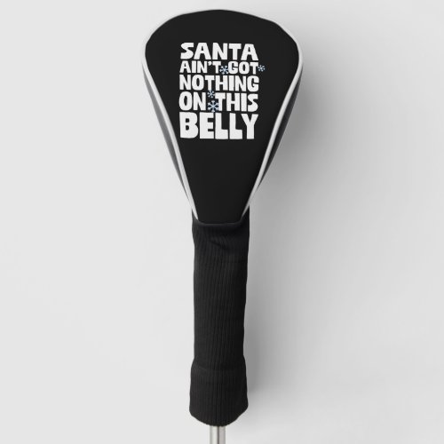Santa Aint Got Nothing On This Belly Christmas Golf Head Cover