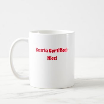 Santa Certified Nice Coffee Mug by atlanticdreams at Zazzle