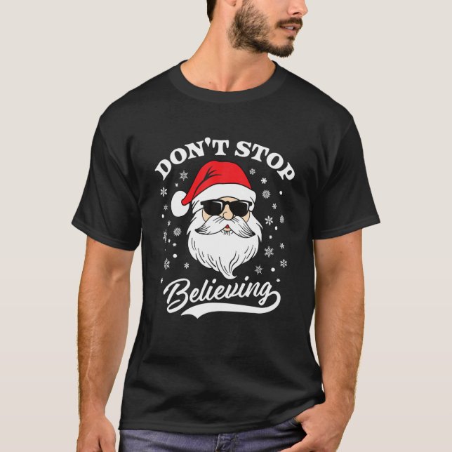 Santa Claus Don't Stop Believing Funny Christmas P T-Shirt (Front)