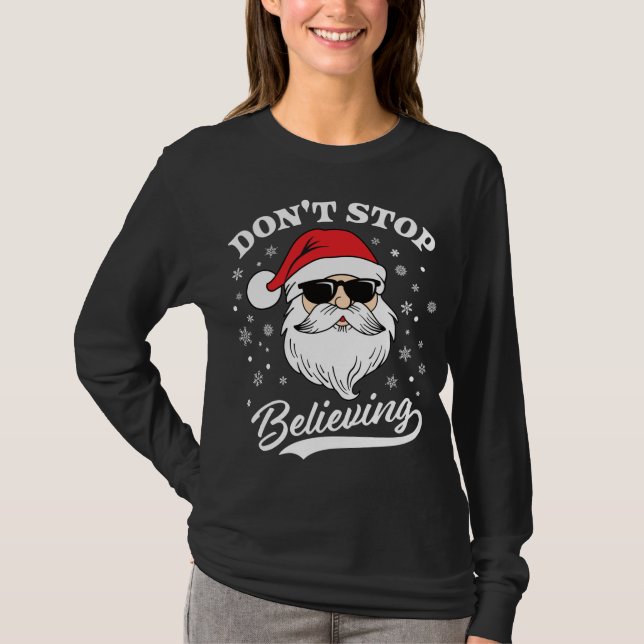 Santa Claus Don't Stop Believing Funny Christmas P T-Shirt (Front)