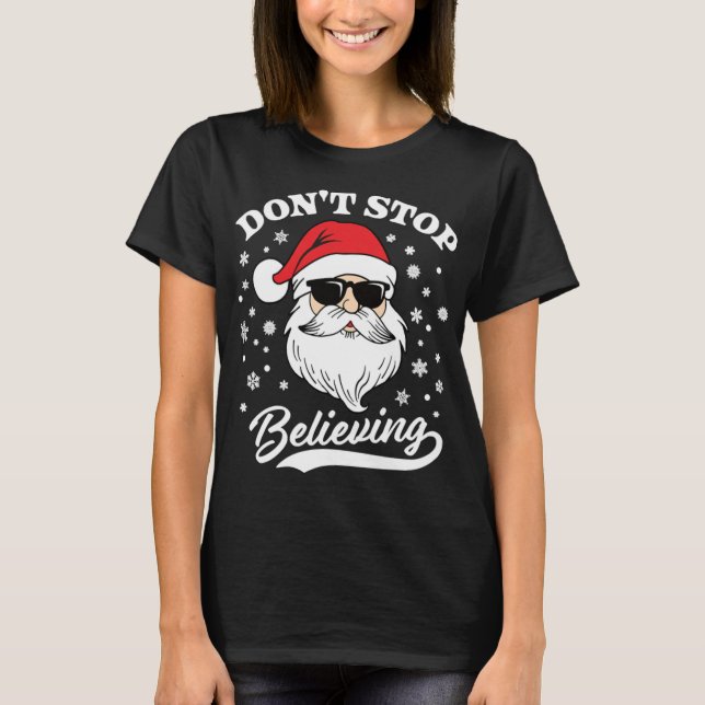 Santa Claus Don't Stop Believing Funny Christmas T-Shirt (Front)