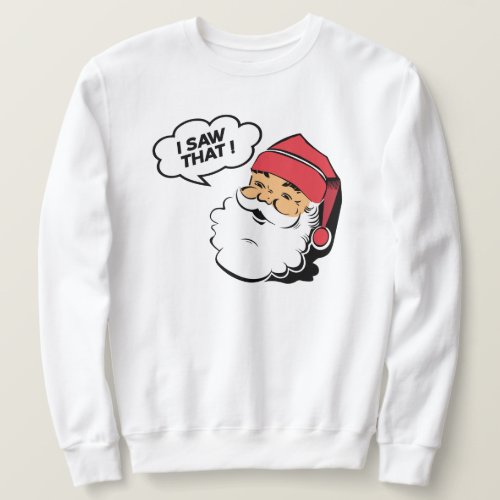 Santa Claus I saw that   Sweatshirt