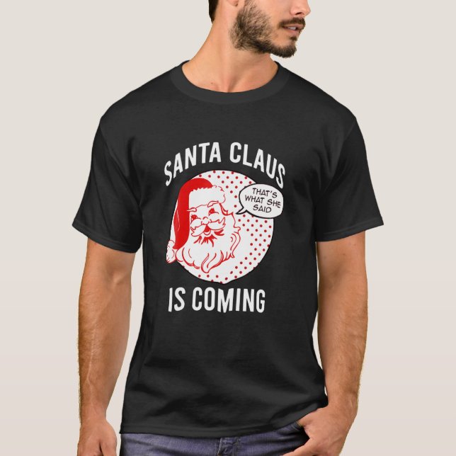 Santa Claus Is Coming That What She Said Christmas T-Shirt (Front)