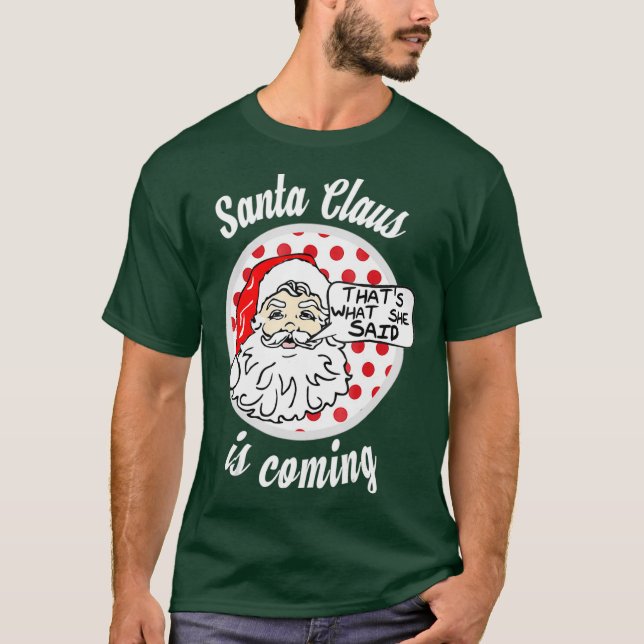 Santa Claus Is Coming Thats What She Said T-Shirt (Front)