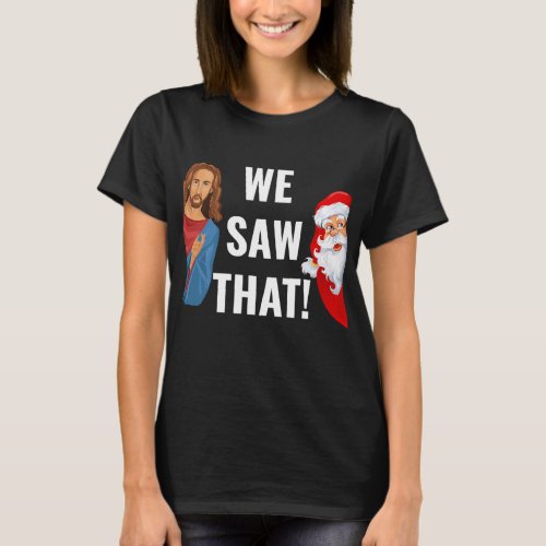Santa Claus Jesus Christ I Saw That T_Shirt