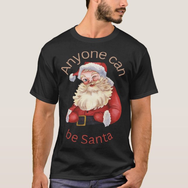 Santa Clause anyone can be Santa happy Christmas T-Shirt (Front)