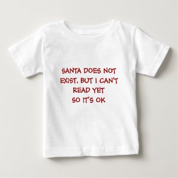 Santa Does Not Exist Baby T-shirt by DreamLiveLoveLaugh at Zazzle