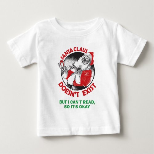 Santa Doesnt Exist_But I cant Read So its ok Baby T_Shirt