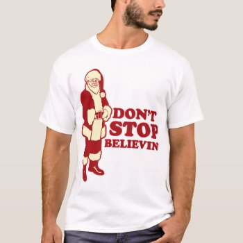 Santa  Don't Stop Believin' T-shirt by jamierushad at Zazzle
