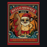 Santa Hello Summer Days I Do It for the Ho Ho  Poster<br><div class="desc">Santa is ready for his vacation and this funny Christmas design features him in his swimming trunks with a surfboard ready to hit the waves. This funny Santa Claus design is perfect for a gift to anyone on your holiday list from mom and dad, to grandma and grandpa, to your...</div>