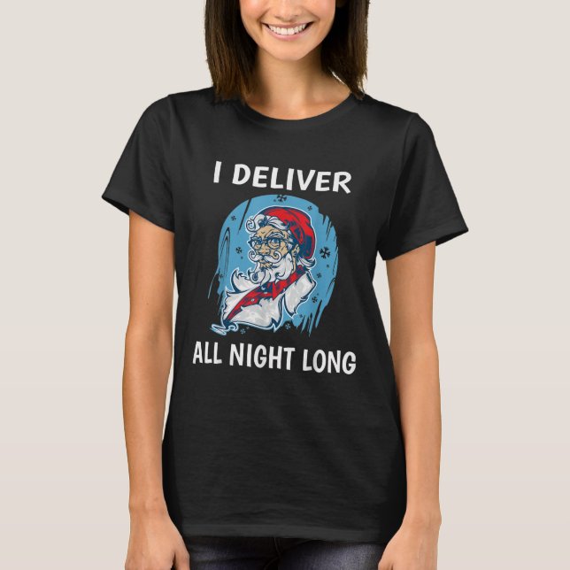 Santa I Deliver All Night Long Funny Santa Funny X T-Shirt (Front)