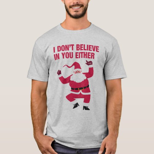 Santa I Donât Believe In You Either Grey T_Shirt