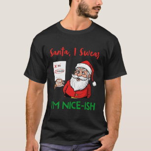 Santa, I Swear I’m Nice-ish Funny Christmas Shirt