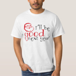 Santa, I'll be good next year! T-Shirt