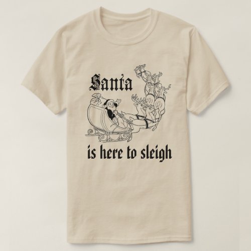 Santa is here to sleigh T_Shirt