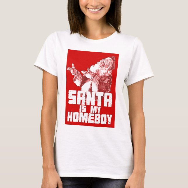 Santa is my Homeboy T-Shirt (Front)
