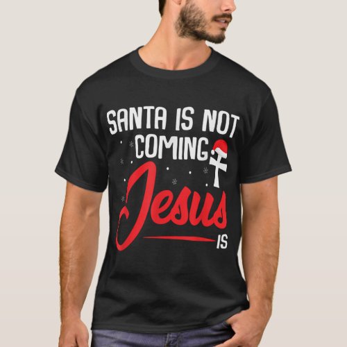 Santa Is Not Coming Jesus Is Christmas Religious H T_Shirt