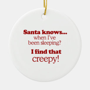 Santa knows when I've been sleeping. I find that c Ceramic Ornament