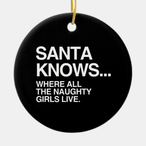SANTA KNOWS WHERE ALL THE NAUGHTY GIRLS LIVE _png Ceramic Ornament