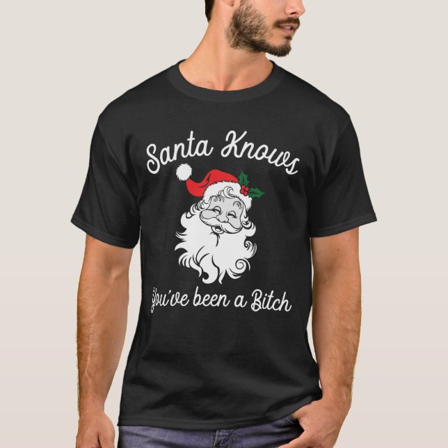 Santa Knows You've Been A-Bitch Offensive Funny T-Shirt (Front)
