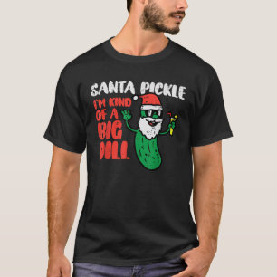 Santa Pickle Kind Of Big Dill Funny Christmas July T-Shirt