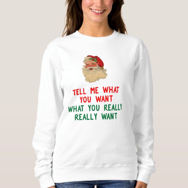 SANTA SAID, TELL ME WHAT YOU WANT, SWEATSHIRT (Front)