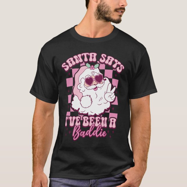SANTA SAYS I'VE BEEN A BADDIE T-Shirt (Front)