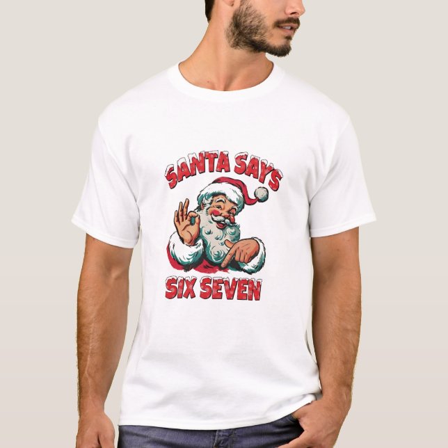 Santa Says Six Seven 6 7 Christmas Santa Claus  T-Shirt (Front)