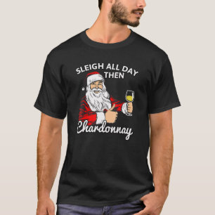 Santa Sleigh All Day Then Chardonnay Christmas Win T-Shirt