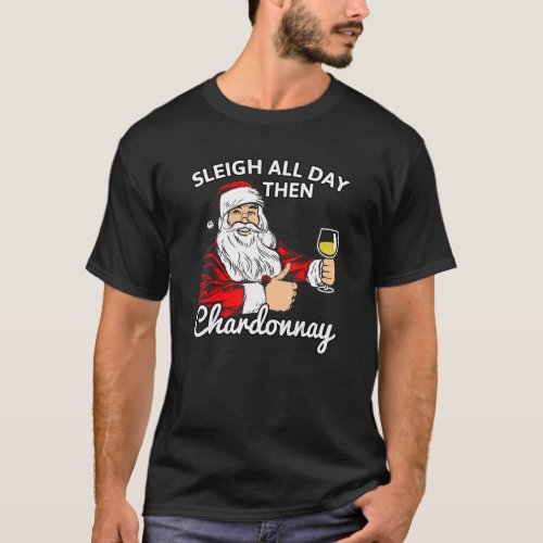 Santa Sleigh All Day Then Chardonnay Christmas Win T_Shirt