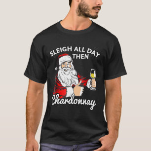 Santa Sleigh All Day Then Chardonnay Christmas Win T-Shirt