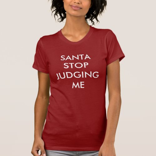 SANTA STOP JUDGING ME Girly T Shirt