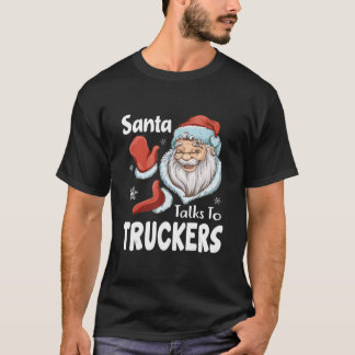 Santa Talks To Truckers Funny Trucking Xmas Gifts T-Shirt