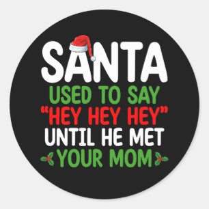 Santa Used To Say Hey Until He Met Your Mom Classic Round Sticker