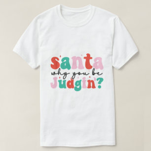 Santa Why You Be Judgin Funny Christmas T-Shirt