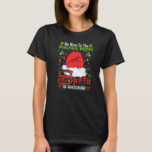 Santa Xmas Pajamas Be Nice To The Dialysis Nurse C T-Shirt